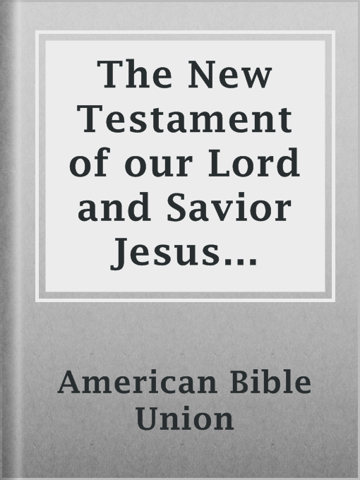 Title details for The New Testament of our Lord and Savior Jesus Christ. by American Bible Union - Available